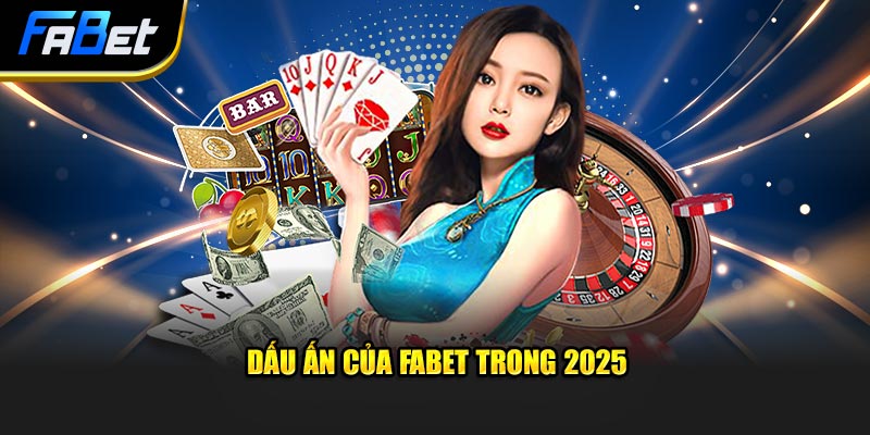 Dấu ấn của Fabet trong 2025