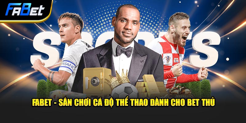 Fabet - Sân chơi cá độ thể thao dành cho bet thủ