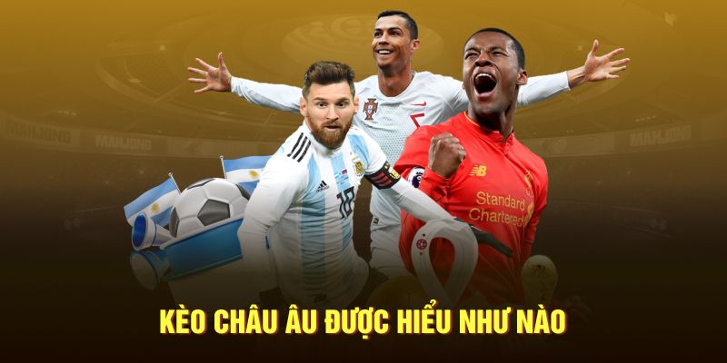 Kinh nghiệm dành cho người cược kèo châu âu